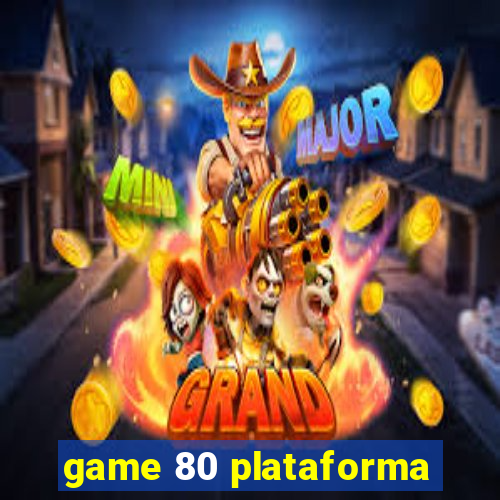 game 80 plataforma